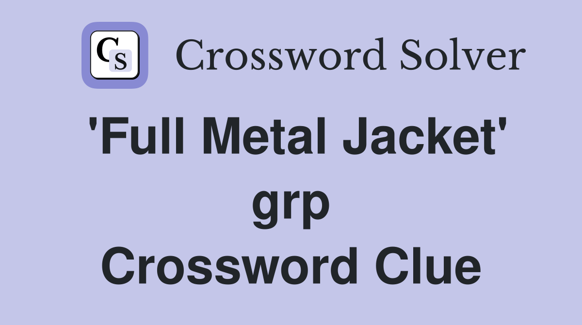 'Full Metal Jacket' grp Crossword Clue