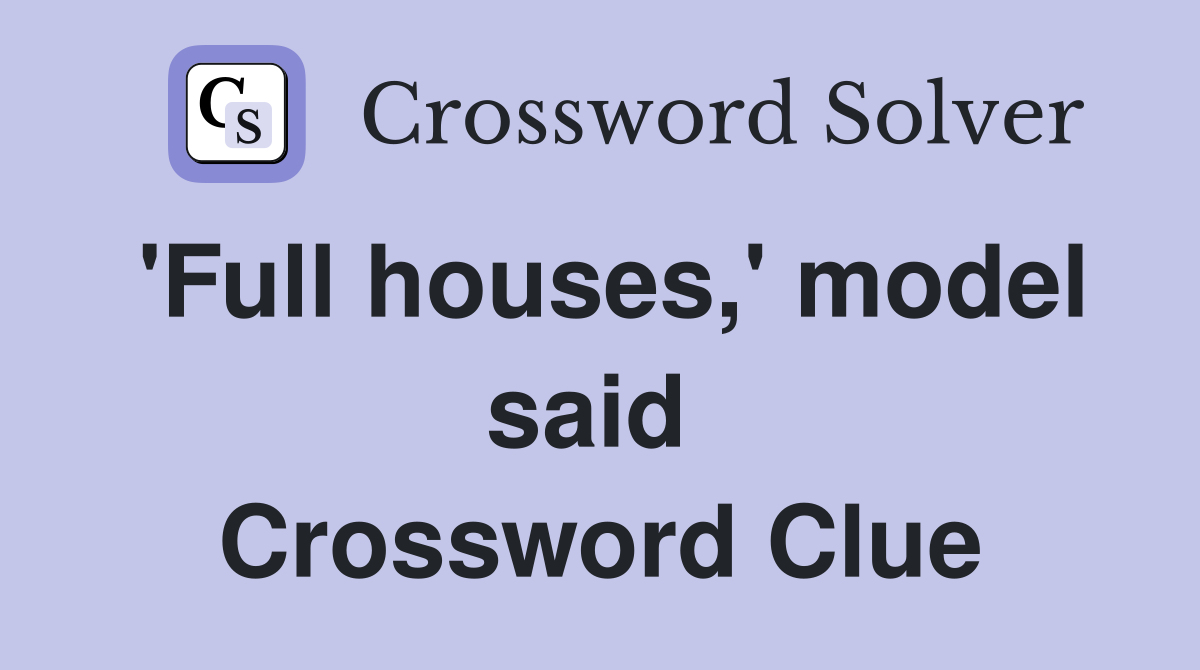 'Full houses,' model said  Crossword Clue