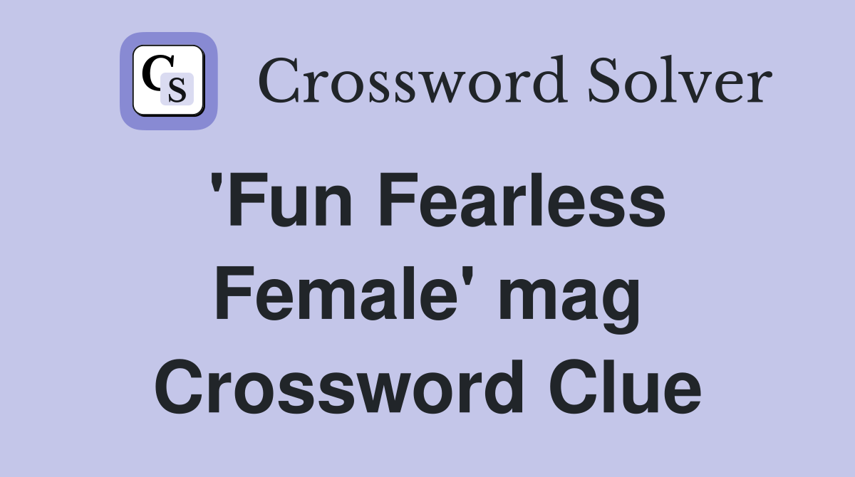 'Fun Fearless Female' mag Crossword Clue