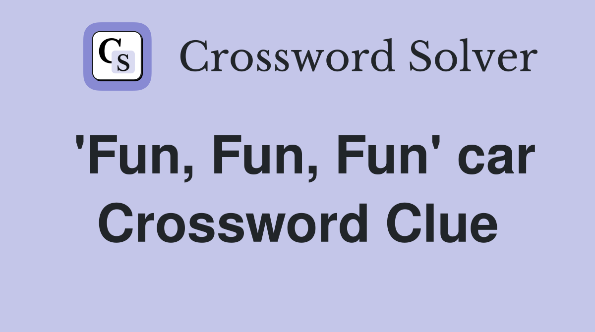 'Fun, Fun, Fun' car Crossword Clue