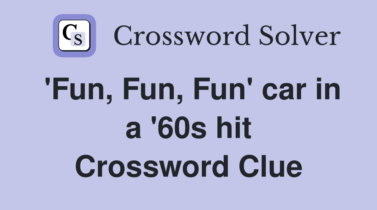 'Fun, Fun, Fun' car in a '60s hit Crossword Clue