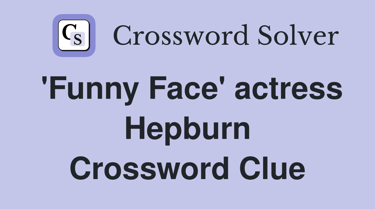 'Funny Face' actress Hepburn Crossword Clue