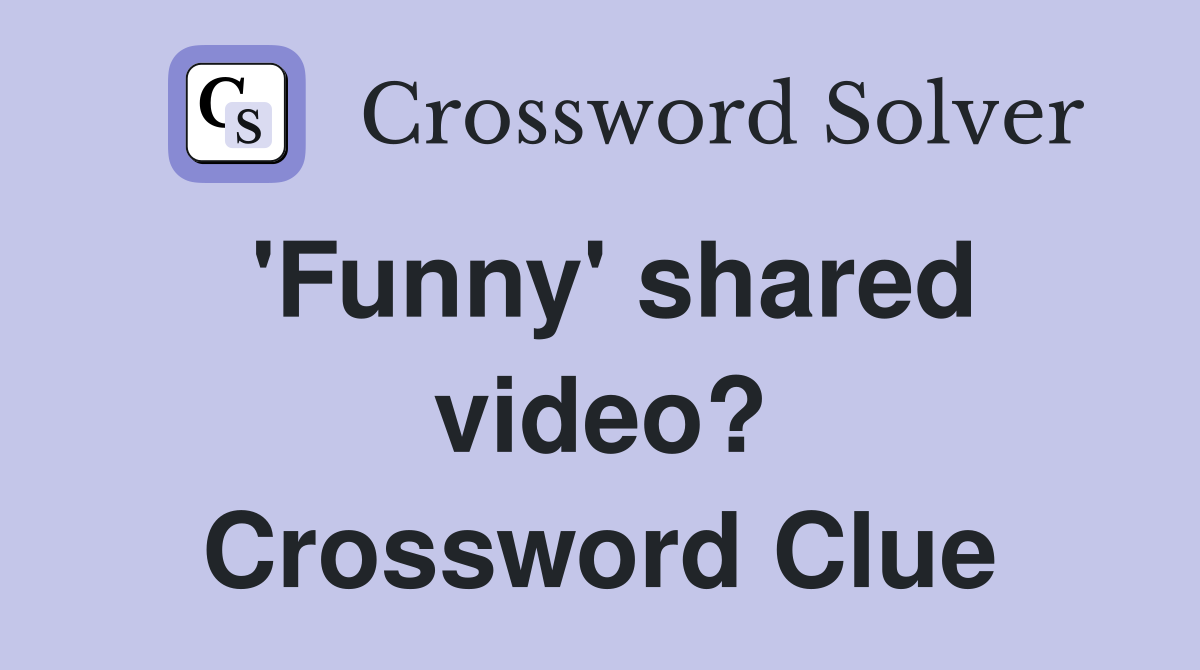 'Funny' shared video? Crossword Clue