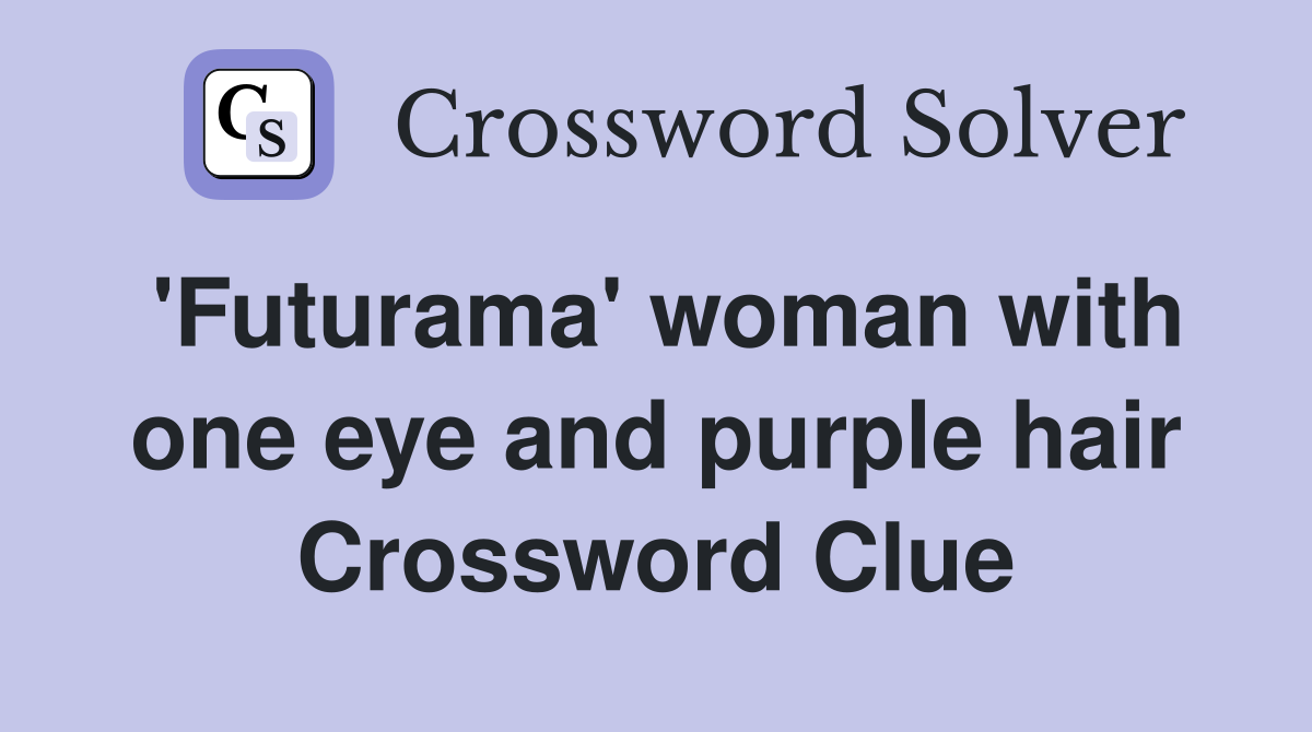 'Futurama' woman with one eye and purple hair Crossword Clue