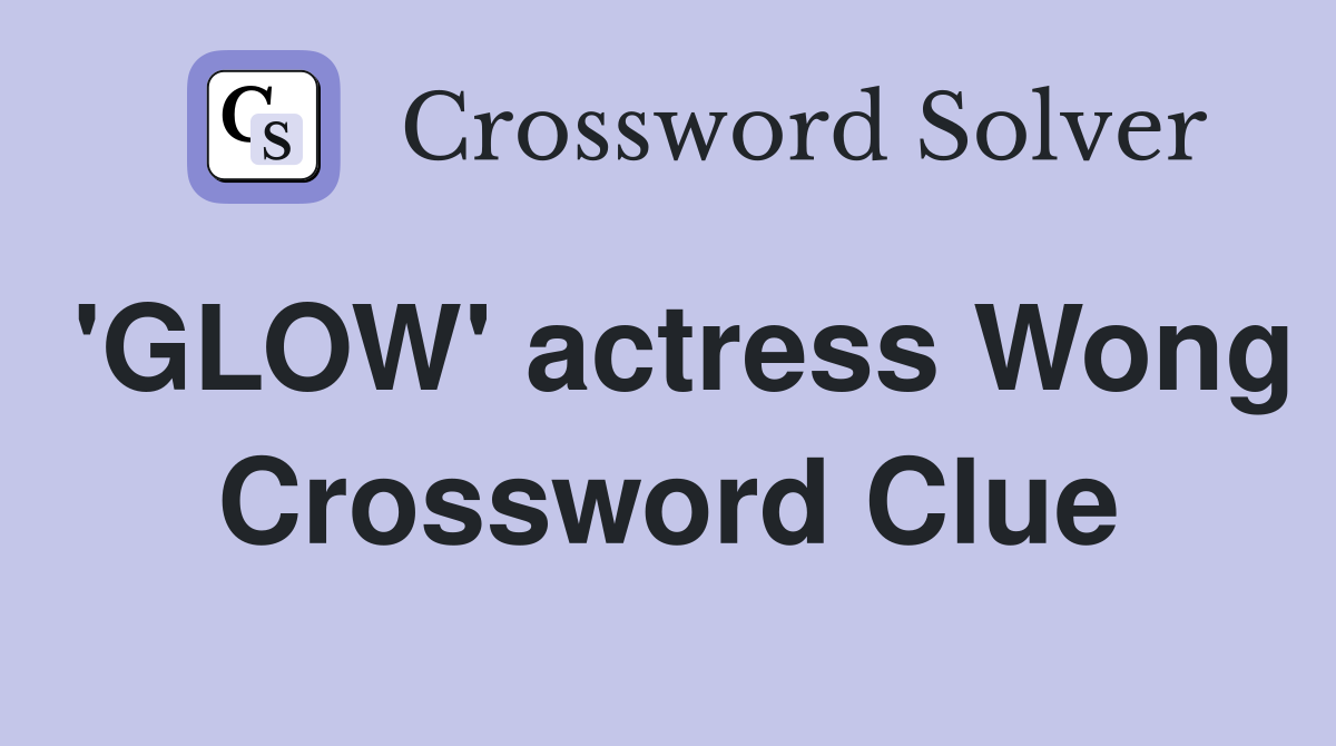 'GLOW' actress Wong Crossword Clue