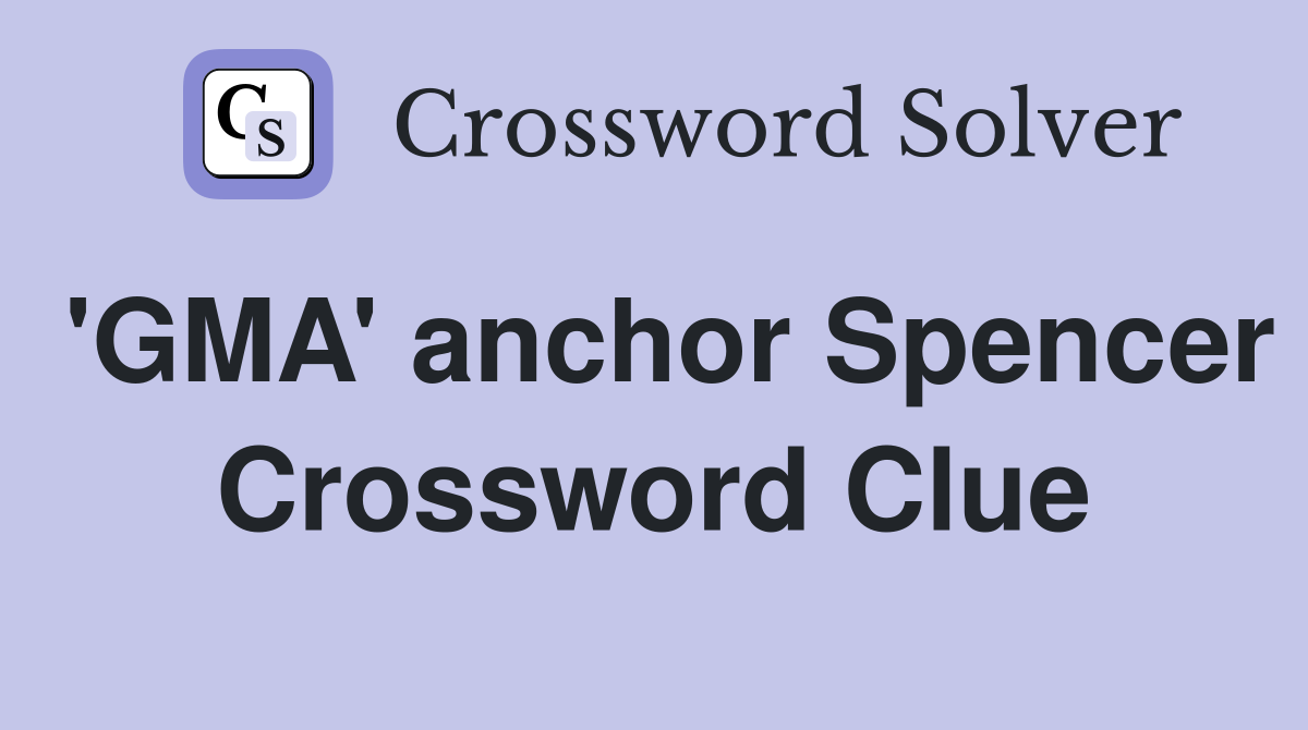 'GMA' anchor Spencer Crossword Clue