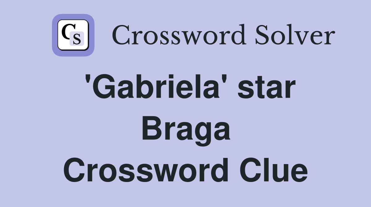 'Gabriela' star Braga Crossword Clue
