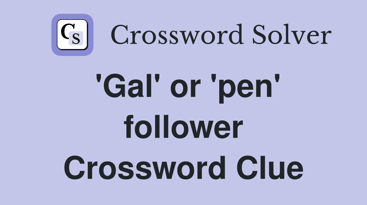 'Gal' or 'pen' follower Crossword Clue
