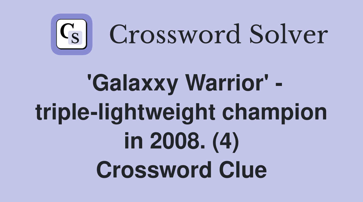 'Galaxxy Warrior' - triple-lightweight champion in 2008. (4) Crossword Clue