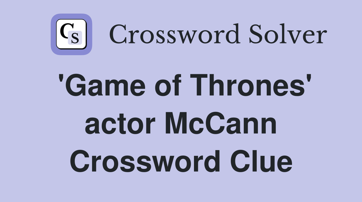 'Game of Thrones' actor McCann Crossword Clue