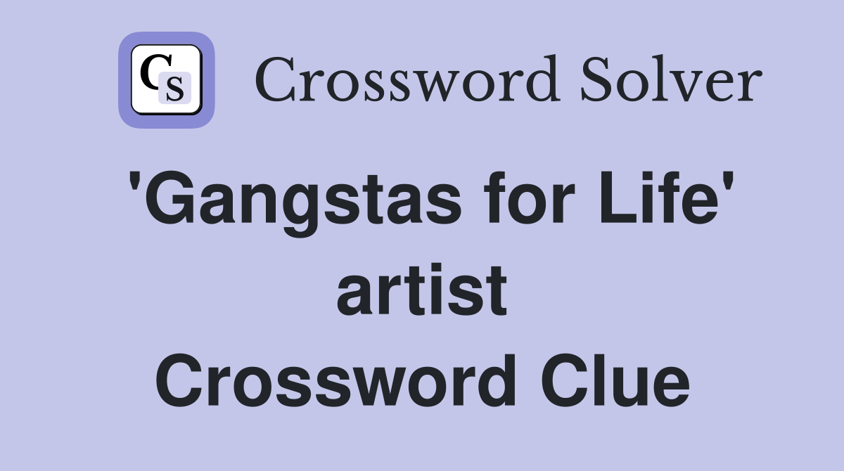 'Gangstas for Life' artist Crossword Clue