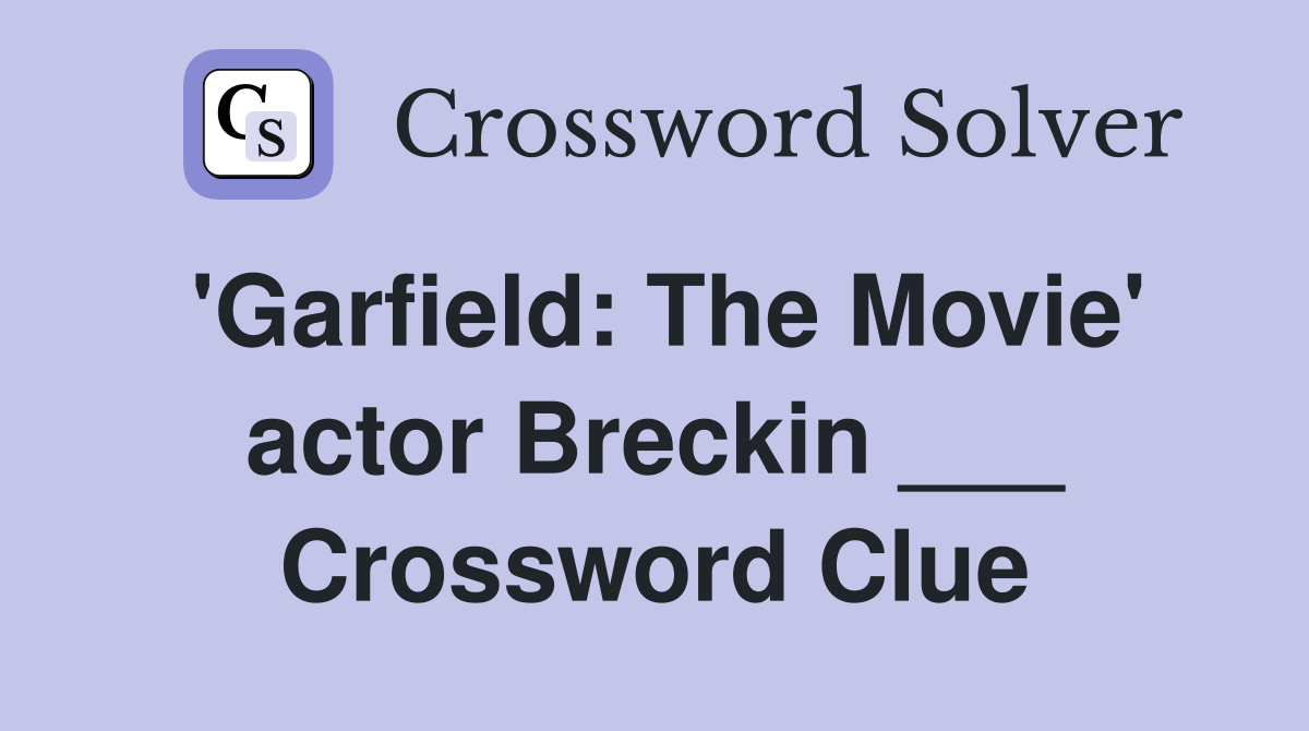 'Garfield: The Movie' actor Breckin ___ Crossword Clue