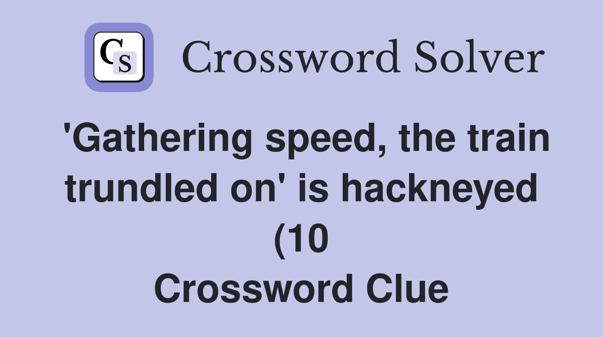 #39 Gathering speed the train trundled on #39 is hackneyed (10) Crossword #39 Gathering speed the train trundled on #39 is hackneyed (10) Crossword