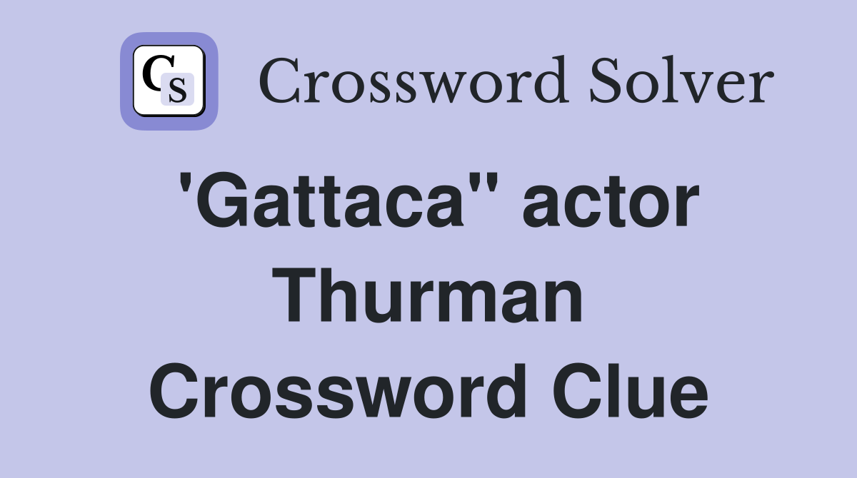 'Gattaca" actor Thurman Crossword Clue