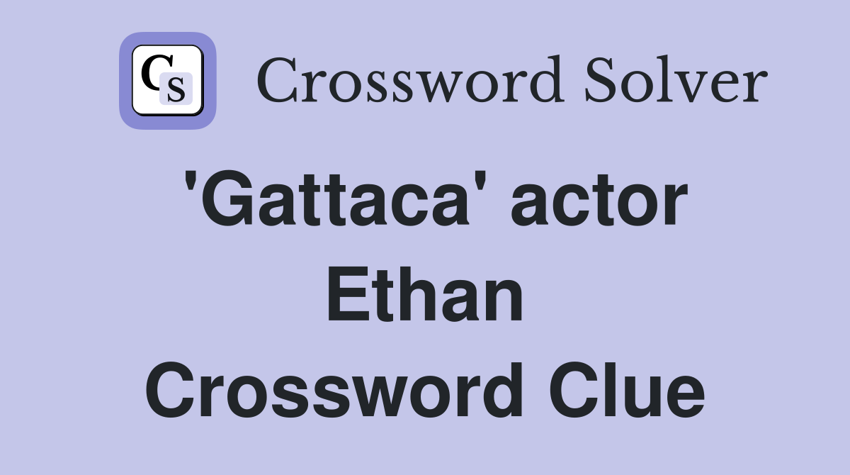 'Gattaca' actor Ethan Crossword Clue