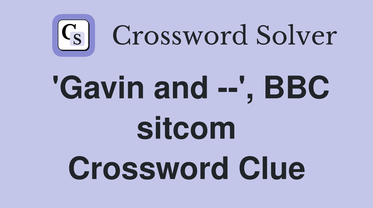 'Gavin and --', BBC sitcom Crossword Clue