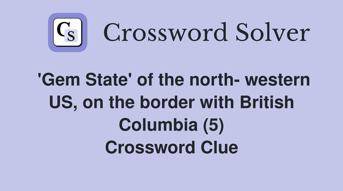 'Gem State' of the north- western US, on the border with British Columbia (5) Crossword Clue
