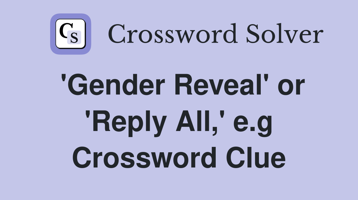 'Gender Reveal' or 'Reply All,' e.g Crossword Clue