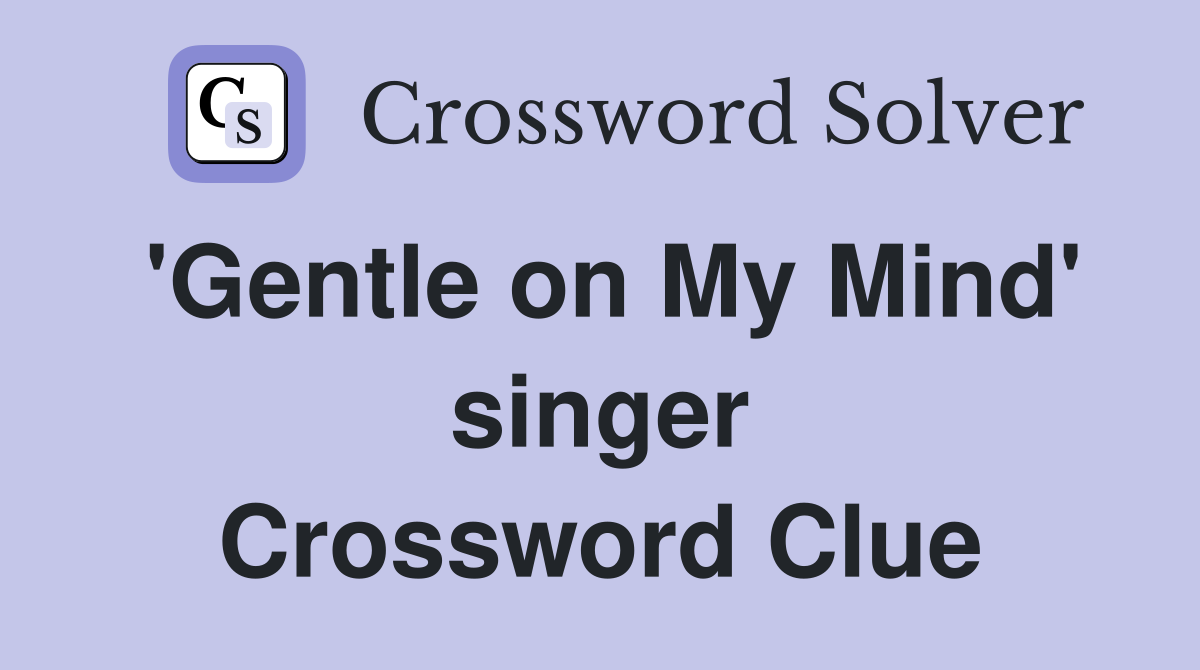 'Gentle on My Mind' singer Crossword Clue