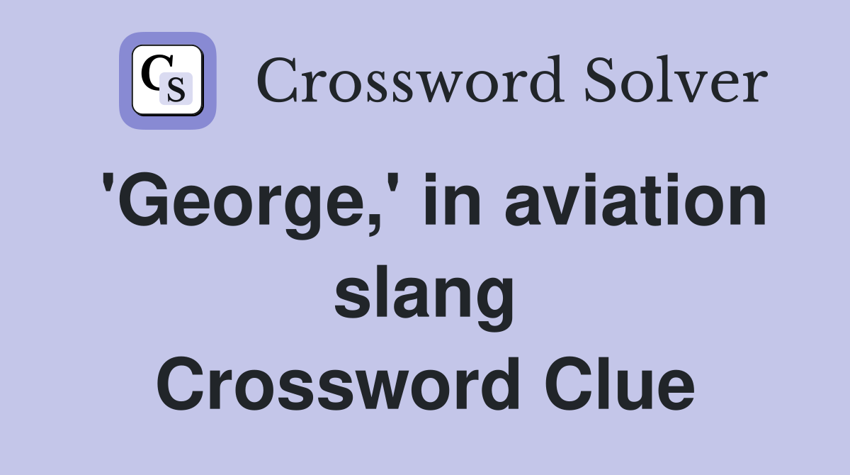 'George,' in aviation slang Crossword Clue