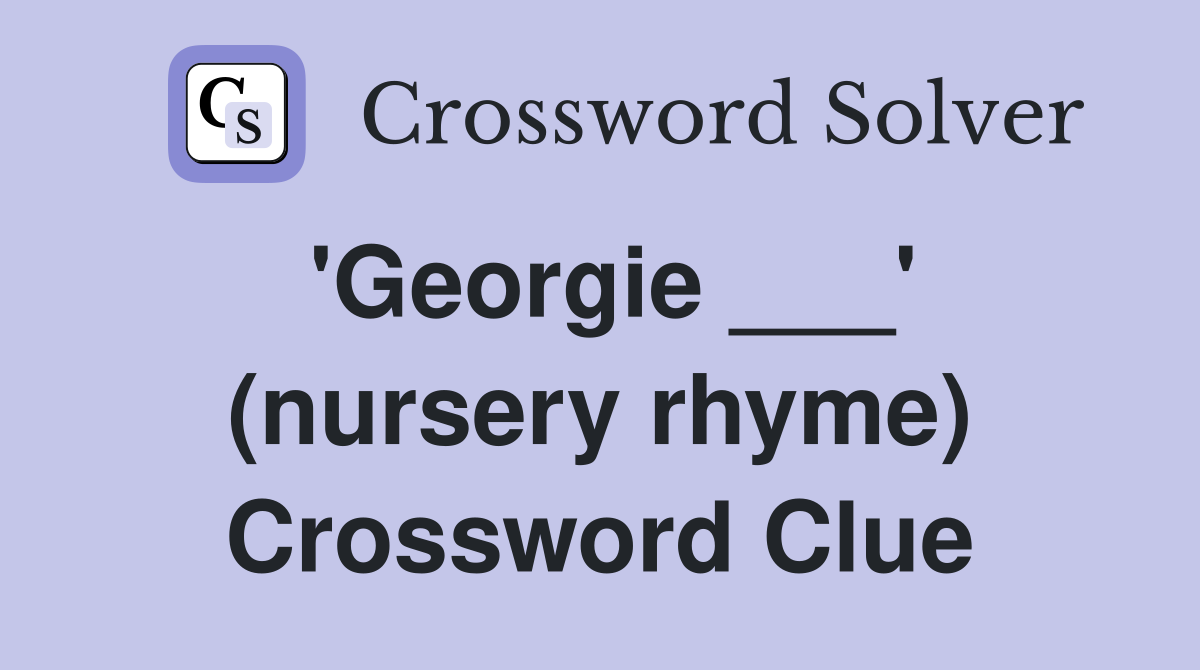 'Georgie ___' (nursery rhyme) Crossword Clue