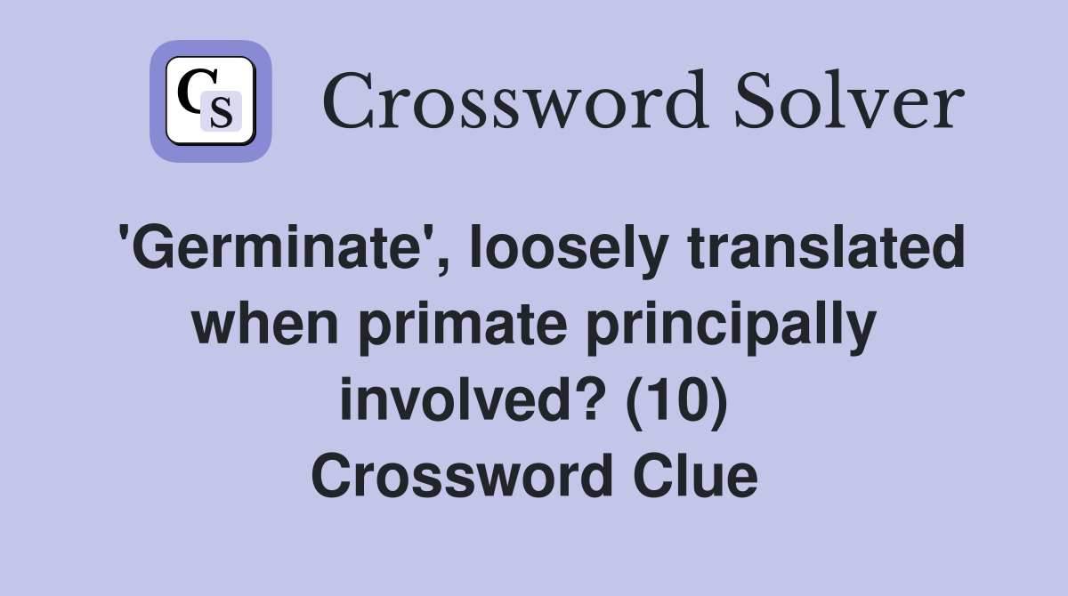 'Germinate', loosely translated when primate principally involved? (10) Crossword Clue