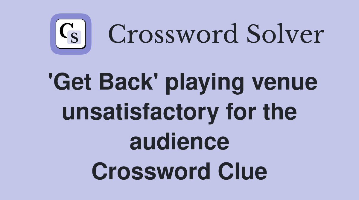 'Get Back' playing venue unsatisfactory for the audience Crossword Clue
