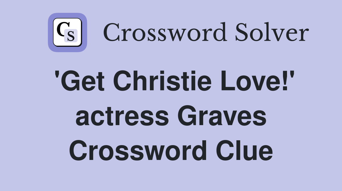 'Get Christie Love!' actress Graves Crossword Clue