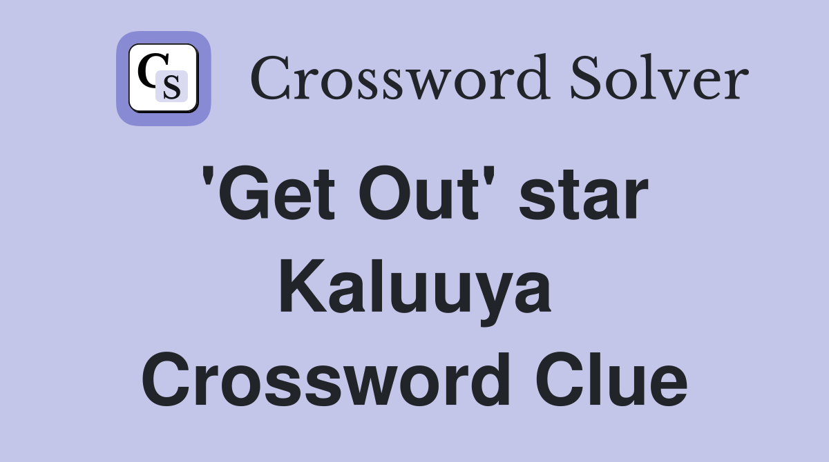 'Get Out' star Kaluuya Crossword Clue