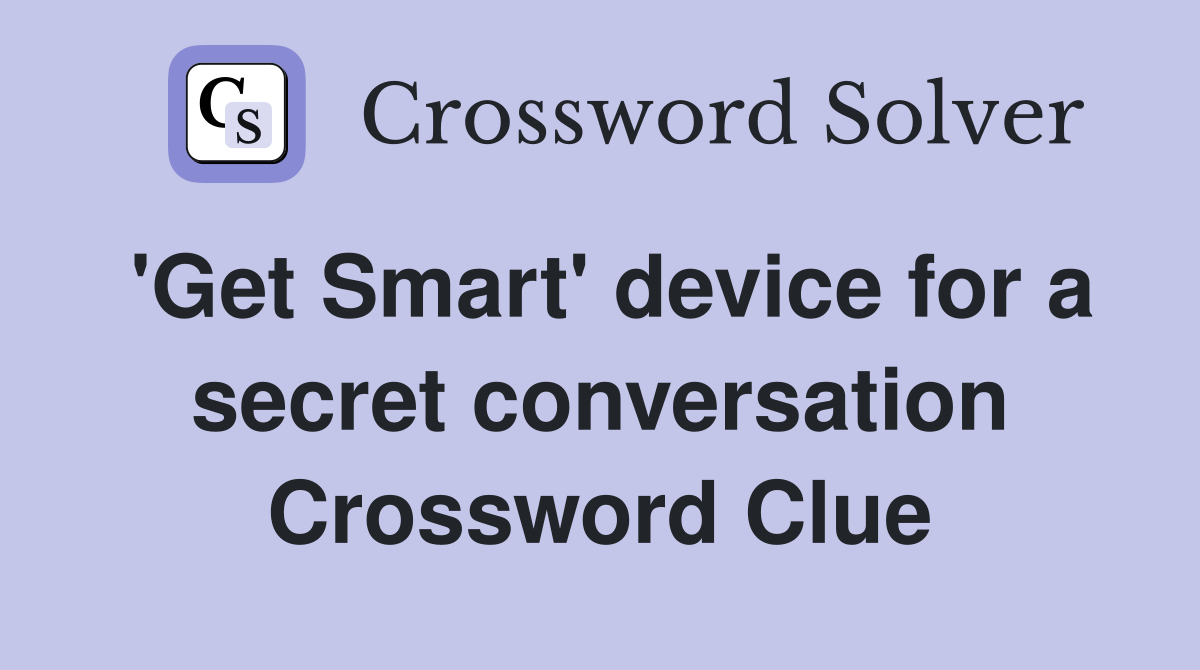 'Get Smart' device for a secret conversation Crossword Clue