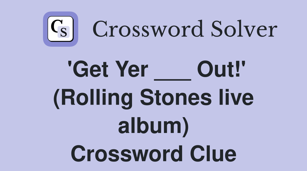 'Get Yer ___ Out!' (Rolling Stones live album) Crossword Clue
