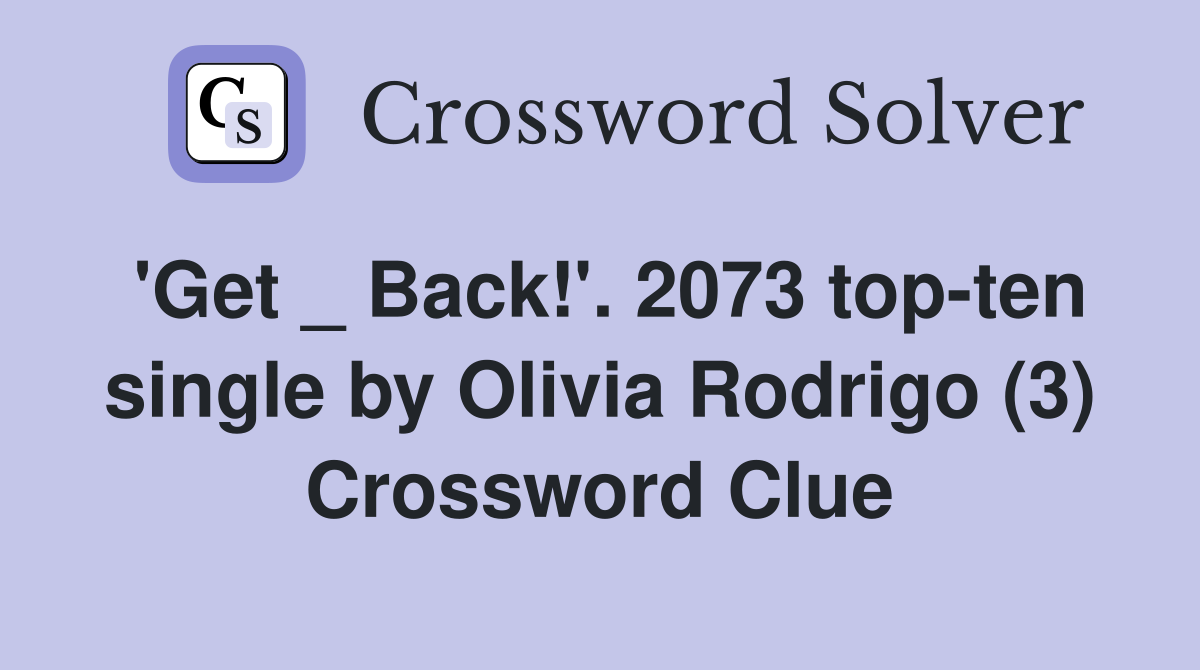 'Get _ Back!'. 2073 top-ten single by Olivia Rodrigo (3) Crossword Clue