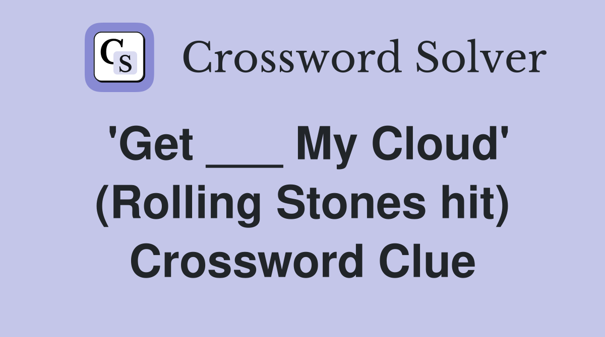 'Get ___ My Cloud' (Rolling Stones hit) Crossword Clue