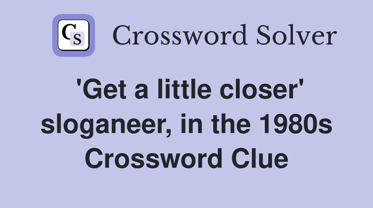 'Get a little closer' sloganeer, in the 1980s Crossword Clue
