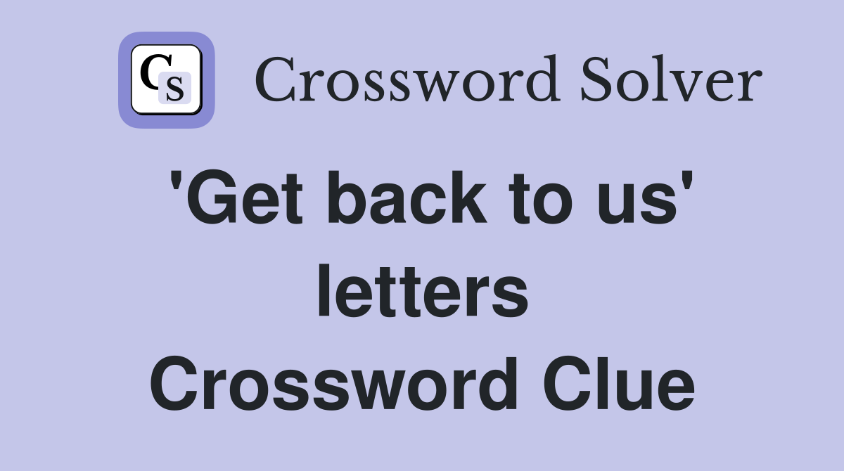 'Get back to us' letters Crossword Clue