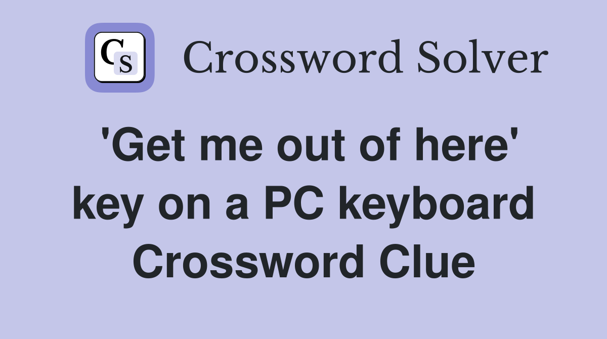 'Get me out of here' key on a PC keyboard Crossword Clue