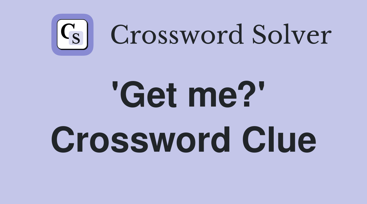 'Get me?' Crossword Clue