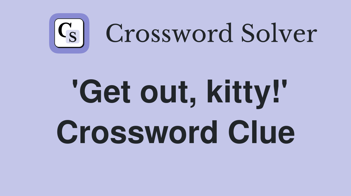 'Get out, kitty!' Crossword Clue