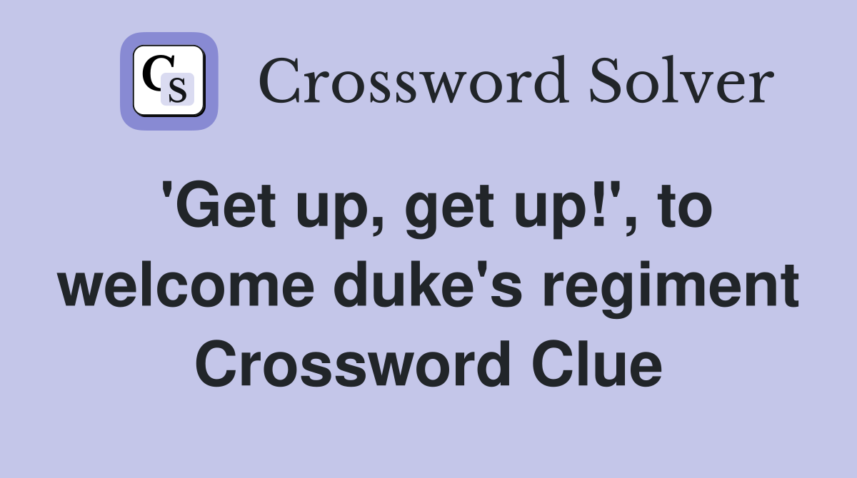 'Get up, get up!', to welcome duke's regiment Crossword Clue