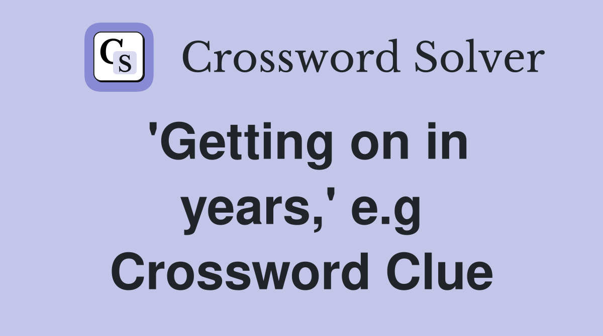 'Getting on in years,' e.g Crossword Clue