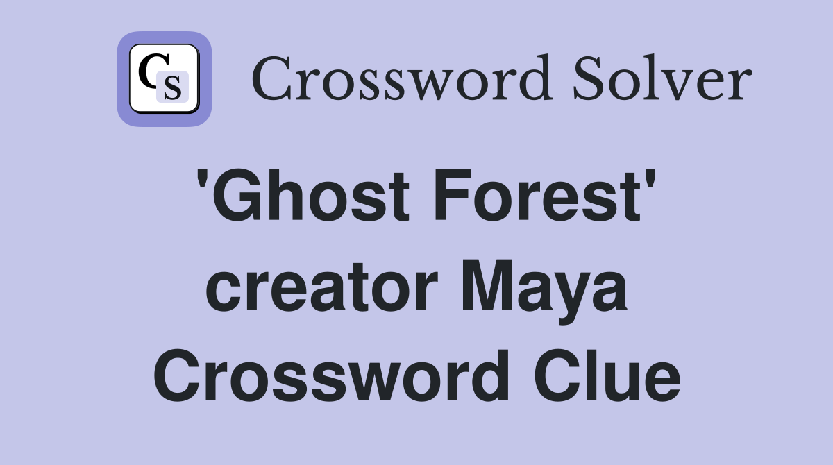 'Ghost Forest' creator Maya Crossword Clue