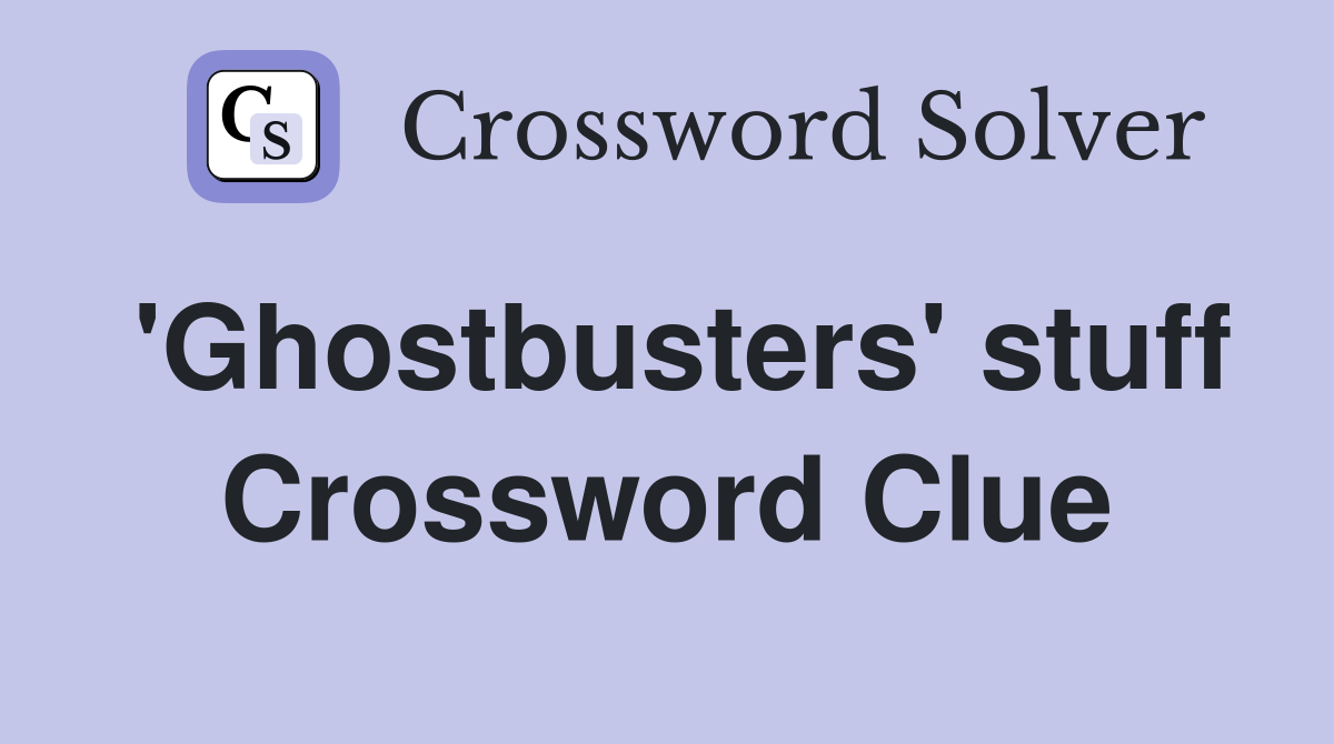 'Ghostbusters' stuff Crossword Clue