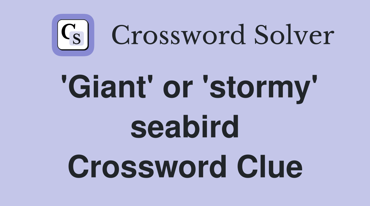 'Giant' or 'stormy' seabird Crossword Clue