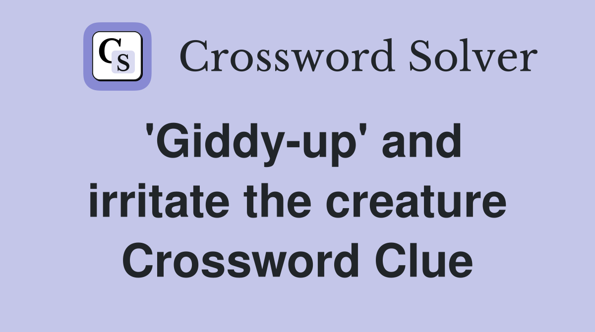 'Giddy-up' and irritate the creature Crossword Clue