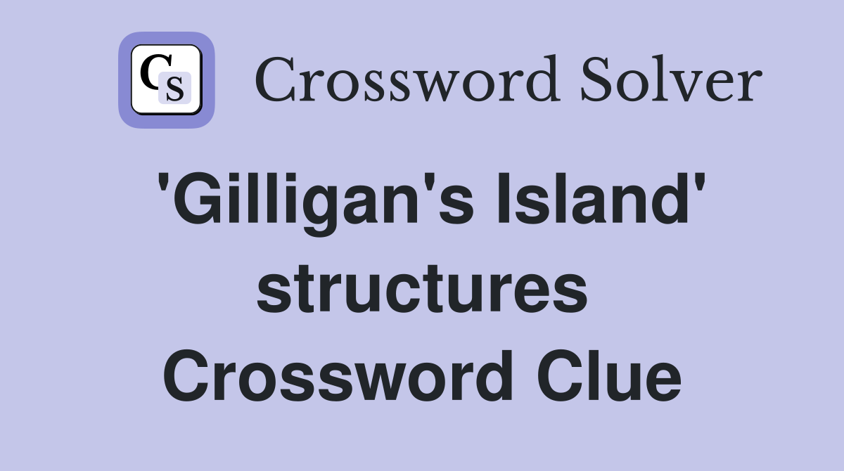 'Gilligan's Island' structures Crossword Clue