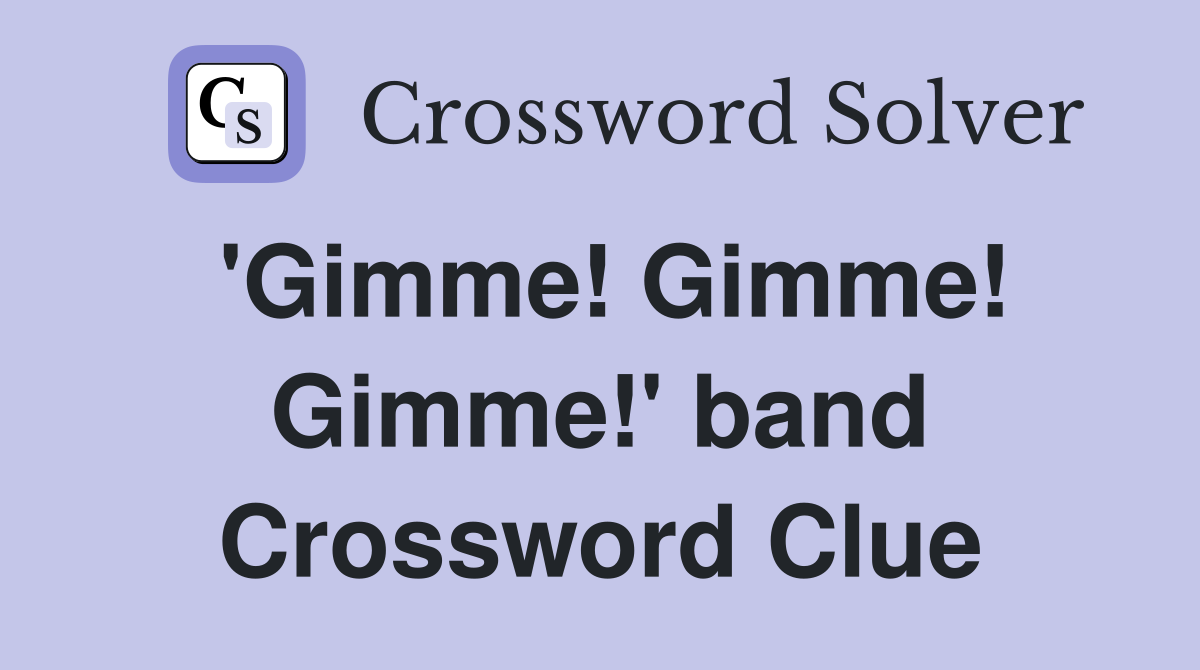 'Gimme! Gimme! Gimme!' band Crossword Clue