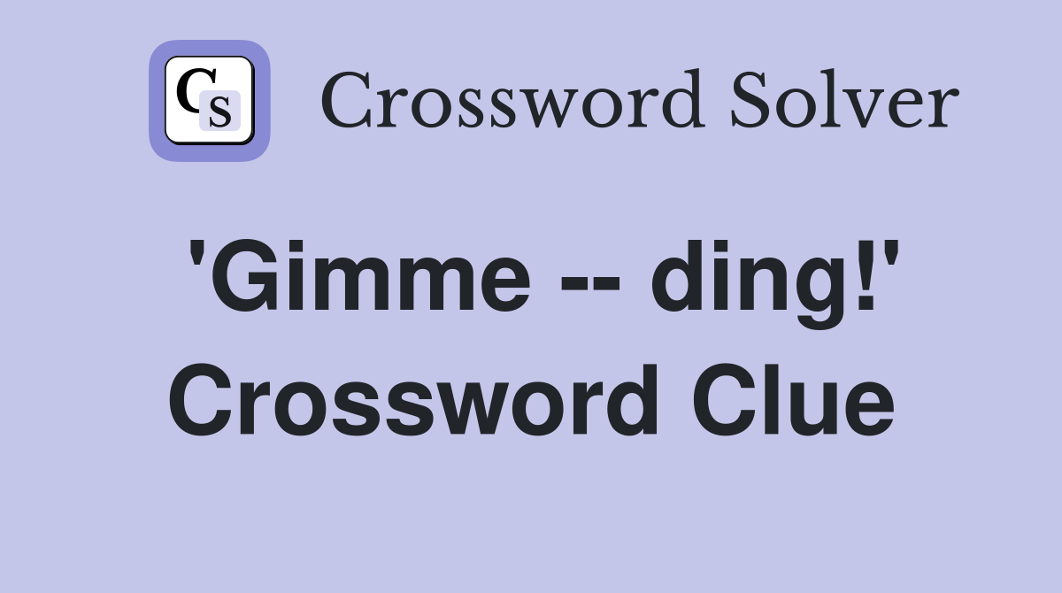 'Gimme -- ding!' Crossword Clue