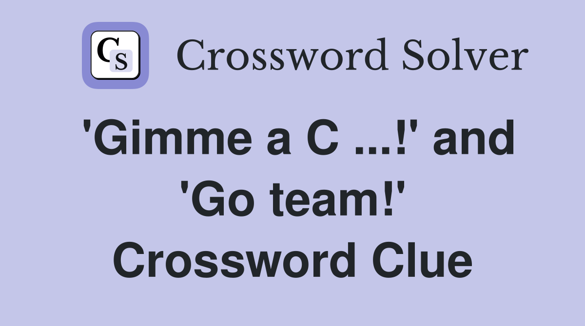 'Gimme a C ...!' and 'Go team!' Crossword Clue
