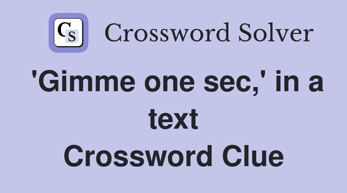 'Gimme one sec,' in a text Crossword Clue