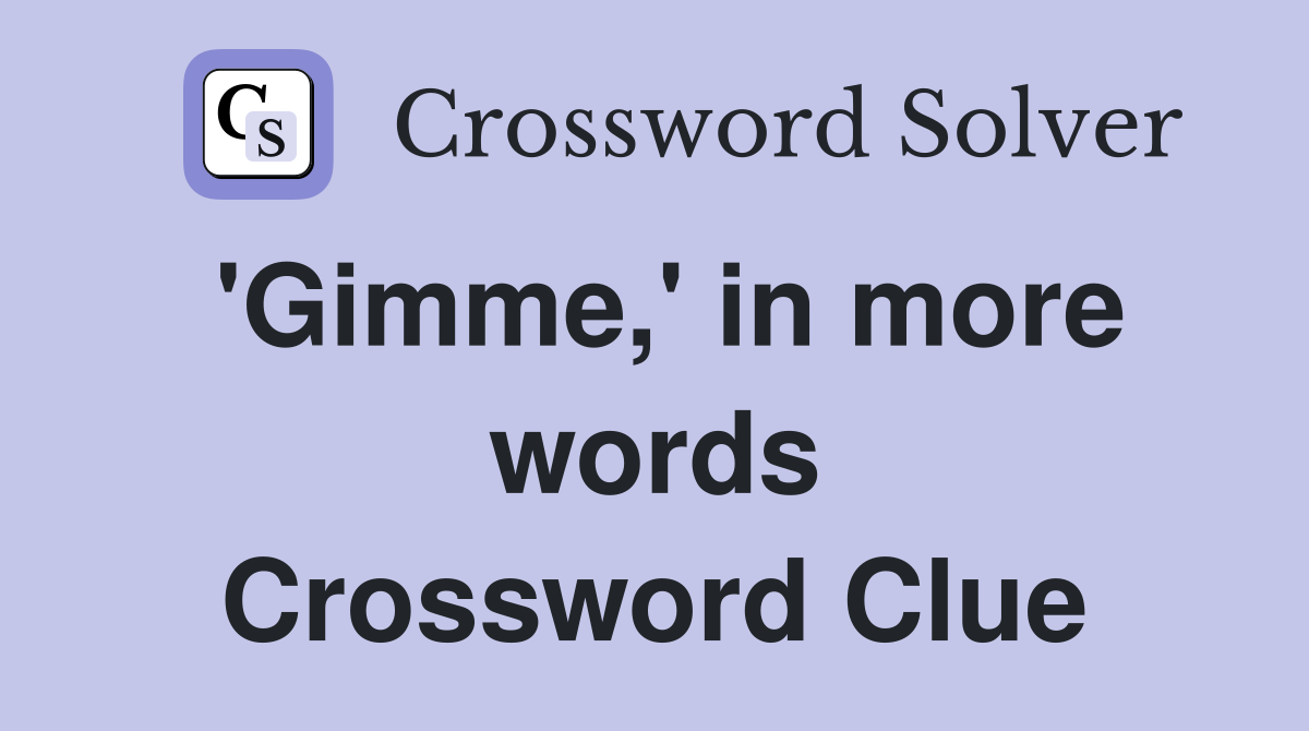 'Gimme,' in more words Crossword Clue